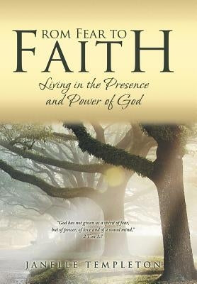 From Fear to Faith: Living in the Presence and Power of God by Templeton, Janelle
