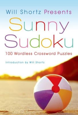 Will Shortz Presents Sunny Sudoku: 100 Wordless Crossword Puzzles by Shortz, Will