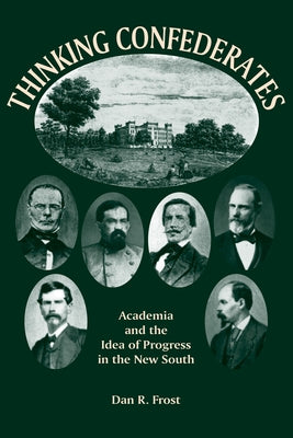 Thinking Confederates: Academia and the Idea of Progress in the New South by Frost, Dan F.