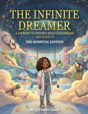 The Infinite Dreamer: A Journey to Finding What Her Dreams are Made of: The Hospital Edition by Higgs, Cynthony