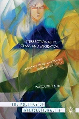 Intersectionality, Class and Migration: Narratives of Iranian Women Migrants in the U.K. by Fathi, Mastoureh