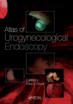 Atlas of Urogynecological Endoscopy by Dwyer, Peter L.