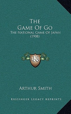The Game Of Go: The National Game Of Japan (1908) by Smith, Arthur
