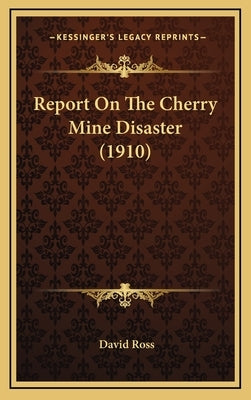 Report On The Cherry Mine Disaster (1910) by Ross, David