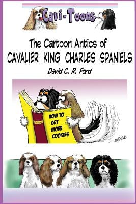 Cavi-Toons: The Cartoon Antics of Cavalier King Charles Spaniels: The Humorous Side of Two Cavaliers by Ford, David C. R.