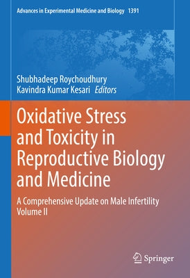 Oxidative Stress and Toxicity in Reproductive Biology and Medicine: A Comprehensive Update on Male Infertility Volume II by Roychoudhury, Shubhadeep