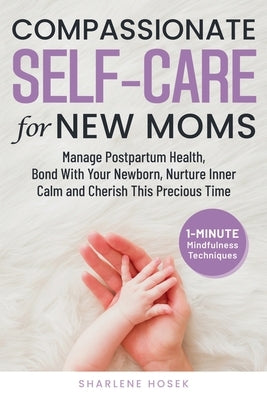 Compassionate Self-Care for New Moms by Hosek, Sharlene