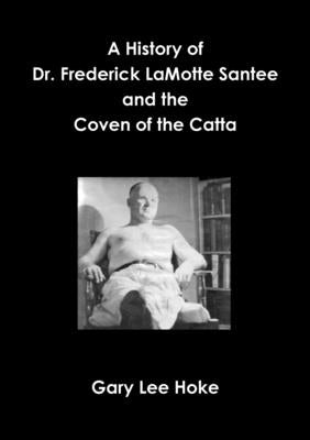 A History of Dr. Frederick LaMotte Santee and the Coven of the Catta by Hoke, Gary Lee