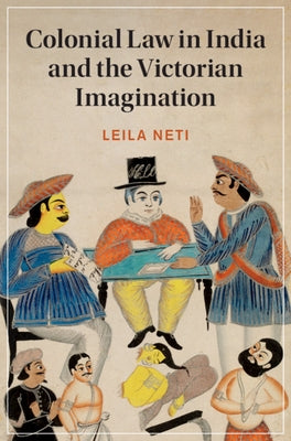 Colonial Law in India and the Victorian Imagination by Neti, Leila