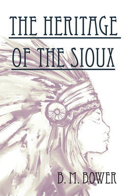 The Heritage of the Sioux by Bower, Bertha Muzzy