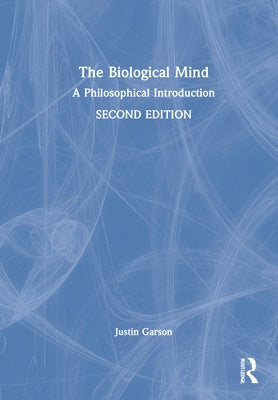 The Biological Mind: A Philosophical Introduction by Garson, Justin