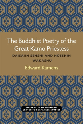 The Buddhist Poetry of the Great Kamo Priestess: Daisaiin Senshi and Hosshin Wakashu by Kamens, Edward