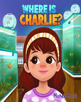 Where Is Charlie?: A Fantastic Fish Story of Friendship for Children by Brock, Michele