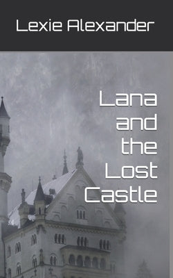 Lana and the Lost Castle by Alexander, Lexie