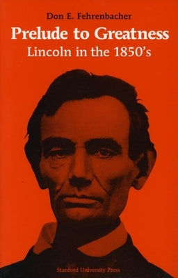 Prelude to Greatness: Lincoln in the 1850's by Fehrenbacher, Don E.