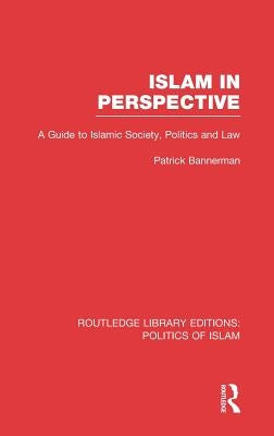 Islam in Perspective: A Guide to Islamic Society, Politics and Law by Bannerman, Patrick