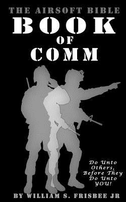 The Airsoft Bible: Book of Comm by Frisbee Jr, William S.