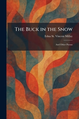 The Buck in the Snow: And Other Poems by Millay, Edna St Vincent