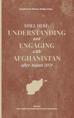 Still Here: Understanding and Engaging with Afghanistan after August 2021 by Mathiesen, Jens Vesterlund