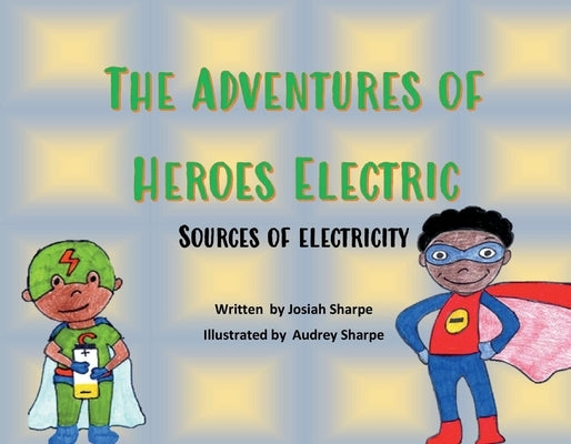 The Adventures of Heroes Electric: Sources of Electricity by Sharpe, Josiah