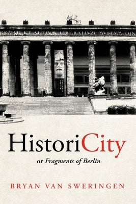 HistoriCity or Fragments of Berlin by Van Sweringen, Bryan