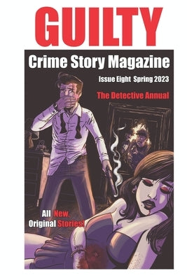 Guilty Crime Story Magazine: Issue 008 - Spring 2023: The Detective Annual by Walker, Joseph S.