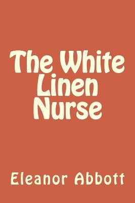 The White Linen Nurse by Abbott, Eleanor Hallowell