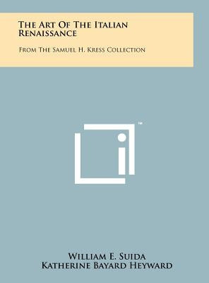 The Art of the Italian Renaissance: From the Samuel H. Kress Collection by Suida, William E.