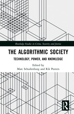 The Algorithmic Society: Technology, Power, and Knowledge by Schuilenburg, Marc