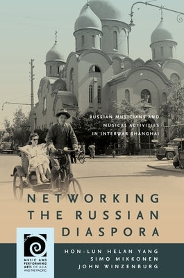 Networking the Russian Diaspora: Russian Musicians and Musical Activities in Interwar Shanghai by Yang, Hon-Lun Helan
