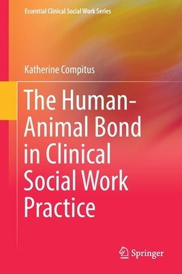 The Human-Animal Bond in Clinical Social Work Practice by Compitus, Katherine