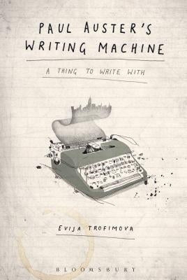 Paul Auster's Writing Machine: A Thing to Write with by Trofimova, Evija