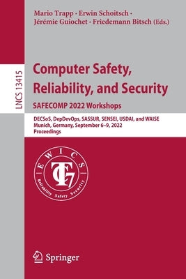 Computer Safety, Reliability, and Security. Safecomp 2022 Workshops: Decsos, Depdevops, Sassur, Sensei, Usdai, and Waise Munich, Germany, September 6- by Trapp, Mario