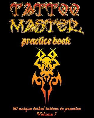 Tattoo Master Practice Book - 50 Unique Tribal Tattoos to Practice: 8 X 10(20.32 X 25.4 CM) Size Page with 3 Dots Per Inch to Practice with Real Hand- by Hunter, Till