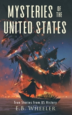 Mysteries of the United States: True Stories from US History by Wheeler, E. B.