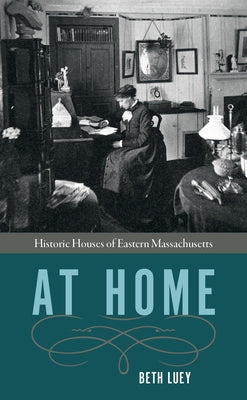 At Home: Historic Houses of Eastern Massachusetts by Luey, Beth
