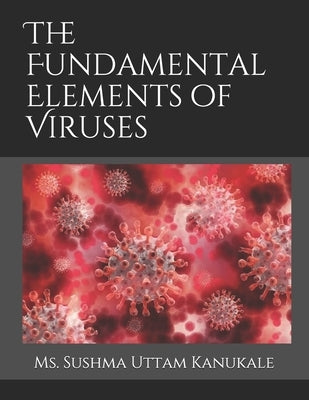 The Fundamental Elements of Viruses by Kanukale, Sushma Uttam