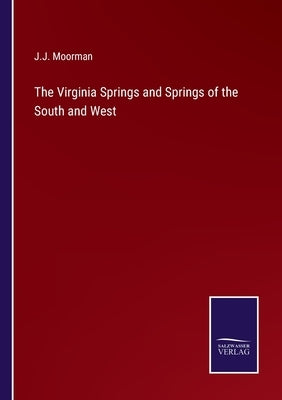 The Virginia Springs and Springs of the South and West by Moorman, J. J.