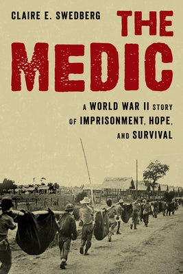 The Medic: A World War II Story of Imprisonment, Hope, and Survival by Swedberg, Claire E.