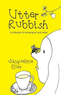 Utter Rubbish: A Collection of Amusing Art and Verse by Eller, Jacqueline