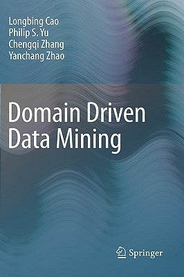 Domain Driven Data Mining by Cao, Longbing