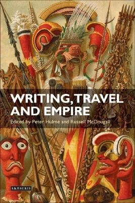 Writing, Travel and Empire by Hulme, Peter