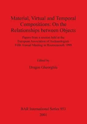 Material, Virtual and Temporal Compositions: On the Relationships between Objects by Gheorghiu, Dragos
