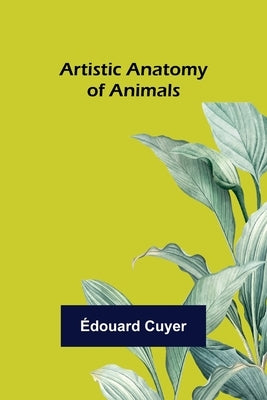 Artistic Anatomy of Animals by Cuyer, Édouard