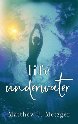 Life Underwater by Metzger, Matthew J.