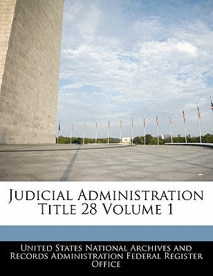 Judicial Administration Title 28 Volume 1 by United States National Archives and Reco