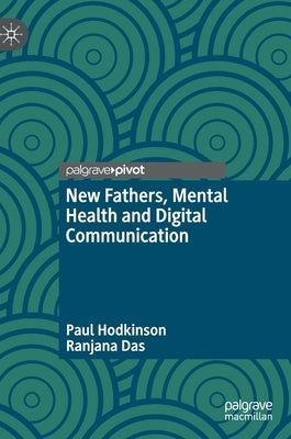 New Fathers, Mental Health and Digital Communication by Hodkinson, Paul