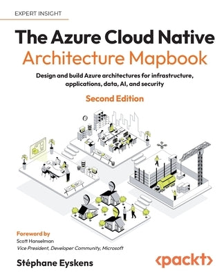 The Azure Cloud Native Architecture Mapbook - Second Edition: Design and build Azure architectures for infrastructure, applications, data, AI, and sec by Eyskens, Stéphane
