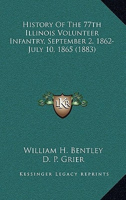 History Of The 77th Illinois Volunteer Infantry, September 2, 1862-July 10, 1865 (1883) by Bentley, William H.