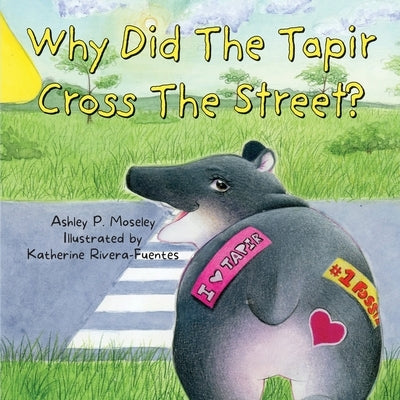 Why Did The Tapir Cross The Street? by Moseley, Ashley P.